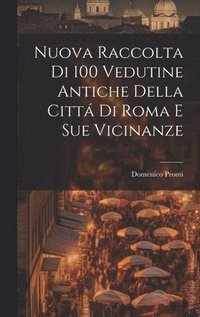 bokomslag Nuova raccolta di 100 vedutine antiche della citta&#769; di Roma e sue vicinanze