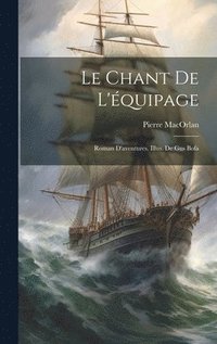 bokomslag Le chant de l'quipage; roman d'aventures. Illus. de Gus Bofa