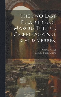 The Two Last Pleadings of Marcus Tullius Cicero Against Caius Verres; 1