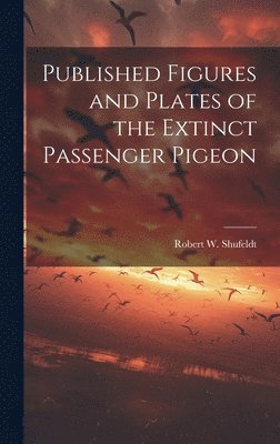 Published Figures and Plates of the Extinct Passenger Pigeon 1