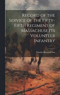 bokomslag Record of the Service of the Fifty-fifth Regiment of Massachusetts Volunteer Infantry