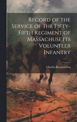 bokomslag Record of the Service of the Fifty-fifth Regiment of Massachusetts Volunteer Infantry