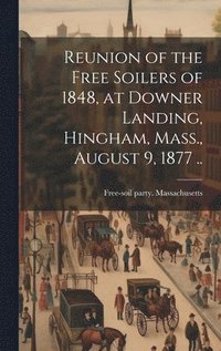 bokomslag Reunion of the Free Soilers of 1848, at Downer Landing, Hingham, Mass., August 9, 1877 ..