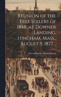 bokomslag Reunion of the Free Soilers of 1848, at Downer Landing, Hingham, Mass., August 9, 1877 ..