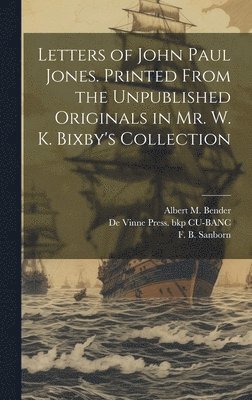 Letters of John Paul Jones. Printed From the Unpublished Originals in Mr. W. K. Bixby's Collection 1