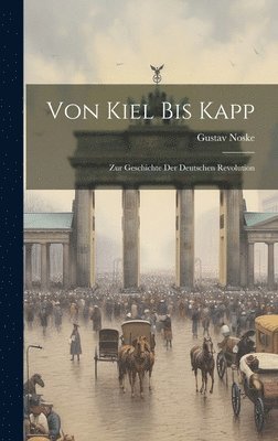 bokomslag Von Kiel bis Kapp; zur Geschichte der deutschen revolution