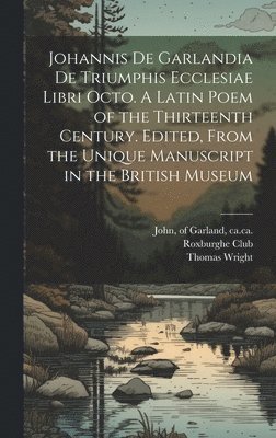Thomas 1810-1877 Wright, Of Garland Ca Ca John, Roxburghe Club - Johannis de Garlandia De triumphis ecclesiae libri octo. A Latin poem of the thirteenth century. Edited, from the unique manuscript in the British Museum, Inbunden
