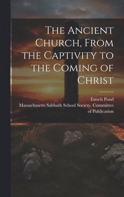 Enoch 1791-1882 Pond, Massachusetts Sabbath School Society - Ancient Church, From the Captivity to the Coming of Christ, Inbunden