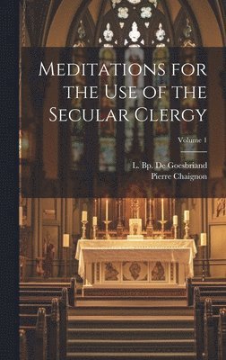 bokomslag Meditations for the Use of the Secular Clergy; Volume 1