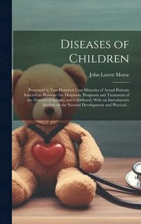 bokomslag Diseases of Children; Presented in Two Hundred Case Histories of Actual Patients Selected to Illustrate the Diagnosis, Prognosis and Treatment of the Diseases of Infancy and Childhood, With an