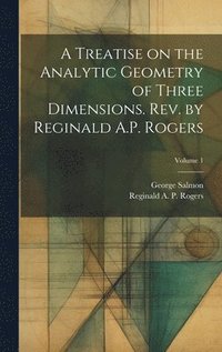 bokomslag Treatise on the Analytic Geometry of Three Dimensions. Rev. by Reginald A.P. Rogers; Volume 1