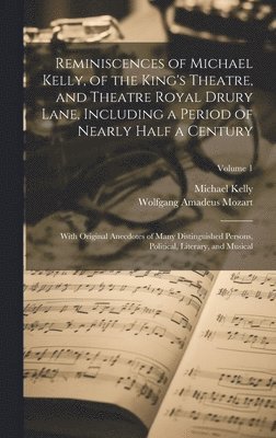 bokomslag Reminiscences of Michael Kelly, of the King's Theatre, and Theatre Royal Drury Lane, Including a Period of Nearly Half a Century; With Original Anecdotes of Many Distinguished Persons, Political, L...