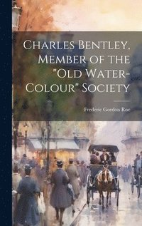 bokomslag Charles Bentley, Member of the &quot;Old Water-Colour&quot; Society