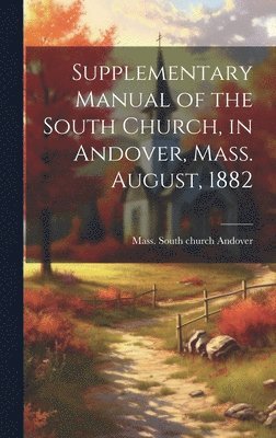 bokomslag Supplementary Manual of the South Church, in Andover, Mass. August, 1882