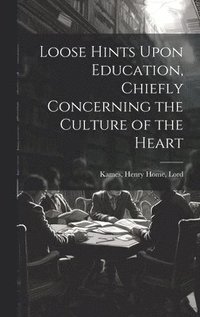 bokomslag Loose Hints Upon Education, Chiefly Concerning the Culture of the Heart