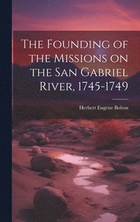 bokomslag Founding of the Missions on the San Gabriel River, 1745-1749