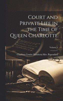 bokomslag Court and Private Life in the Time of Queen Charlotte; Volume 1