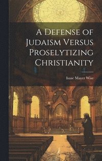 bokomslag A Defense of Judaism Versus Proselytizing Christianity