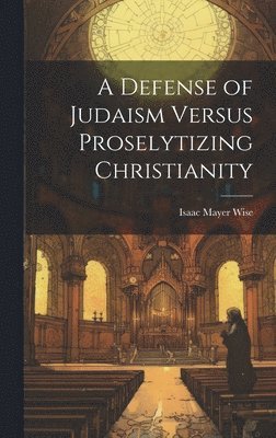 bokomslag A Defense of Judaism Versus Proselytizing Christianity