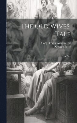 bokomslag The Old Wives' Tale; a Play