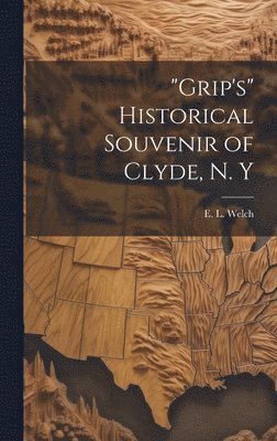 &quot;Grip's&quot; Historical Souvenir of Clyde, N. Y 1