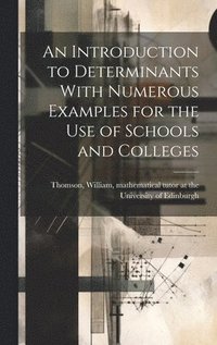 bokomslag An Introduction to Determinants With Numerous Examples for the Use of Schools and Colleges