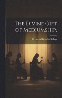 bokomslag The Divine Gift of Mediumship;