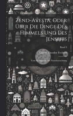 bokomslag Zend-Avesta, oder über die Dinge des Himmels und des Jenseits; vom Standpunkt der Naturbetrachtung; Band 3