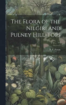 The Flora of the Nilgiri and Pulney Hill-tops; v.3 1