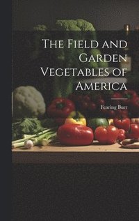 bokomslag The Field and Garden Vegetables of America