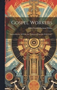bokomslag Gospel Workers; Instruction for All Who Are "laborers Together With God,"