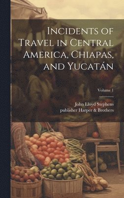 bokomslag Incidents of Travel in Central America, Chiapas, and Yucata&#769;n; Volume 1