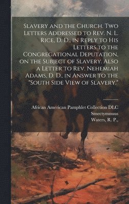 Smectymnuus, African American Pamphlet Collection, R. P. Supposed Author Waters - Slavery and the Church. Two Letters Addressed to Rev. N. L. Rice, D. D., in Reply to His Letters to the Congregational Deputation, on the Subject of Slavery. Also a Letter to Rev. Nehemiah Adams, D. D., in Answer to the "South Side View of Slavery.", Inbunden