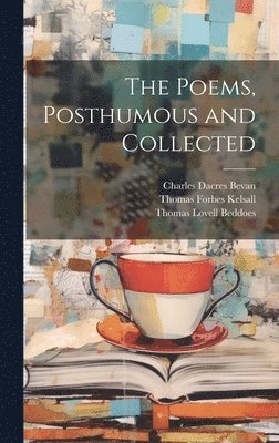 Thomas Lovell 1803-1849 Beddoes, Charles Dacres 1805-1872 Bevan, Thomas Lovell Beddoes, Charles Dacres Bevan, Thomas Forbes D. Kelsall - Poems, Posthumous and Collected, Inbunden