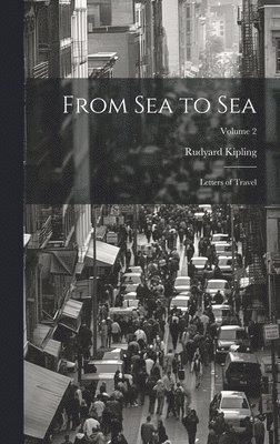 Rudyard 1865-1936 Kipling, Rudyard Kipling - From Sea to Sea; Letters of Travel; Volume 2, Inbunden