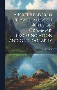 bokomslag A first reader in Norwegian, with notes on grammar, pronunciation and orthography