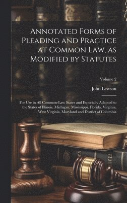 bokomslag Annotated Forms of Pleading and Practice at Common Law, as Modified by Statutes; for Use in All Common-law States and Especially Adapted to the States of Illinois, Michigan, Mississippi, Florida,