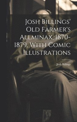 Josh Billings' Old Farmer's Allminax, 1870-1879, With Comic Illustrations