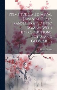 bokomslag Primitive & Mediaeval Japanese Texts, Transliterated Into Roman, With Introductions, Notes, and Glossaries