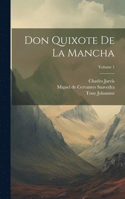 Tony 1803-1852 Johannot, Tony Johannot, Miguel de Cervantes Saavedra, Charles ?- Jarvis - Don Quixote De La Mancha; Volume 1, Inbunden