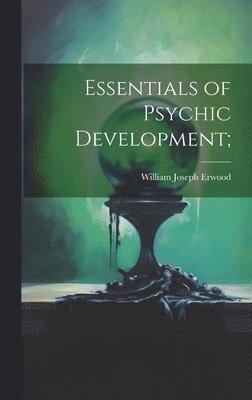 William Joseph 1874- Erwood, William Joseph Erwood - Essentials of Psychic Development;, Inbunden