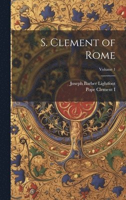 bokomslag S. Clement of Rome; Volume 1