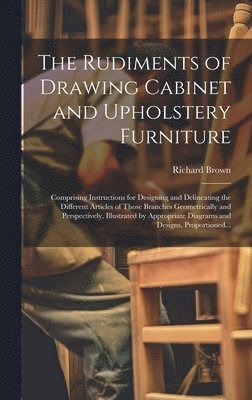 bokomslag The Rudiments of Drawing Cabinet and Upholstery Furniture