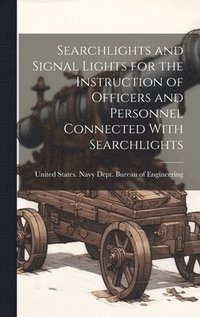 bokomslag Searchlights and Signal Lights for the Instruction of Officers and Personnel Connected With Searchlights