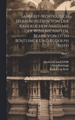 Sanskrit-Wrterbuch herausgegeben von der Kaiserlichen Akademie der Wissenschaften, bearb. von Otto Bhtlingk und Rudolph Roth; Band 2 1