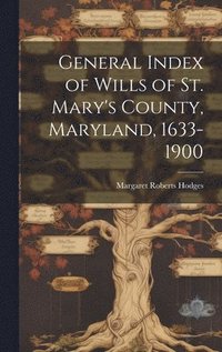 bokomslag General Index of Wills of St. Mary's County, Maryland, 1633-1900