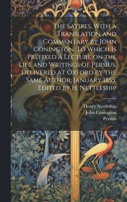 John 1825-1869 Conington, Henry 1839-1893 Nettleship, John Conington, Henry Nettleship, Persius - Satires. With a Translation and Commentary by John Conington. To Which is Prefixed a Lecture on the Life and Writings of Persius, Delivered at Oxford by the Same Author, January 1855. Edited by H. Nettleship, Inbunden