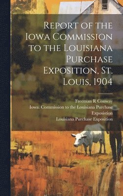 Report of the Iowa Commission to the Louisiana Purchase Exposition, St. Louis, 1904 1