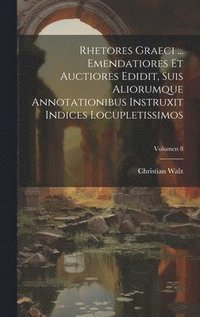 bokomslag Rhetores graeci ... Emendatiores et auctiores edidit, suis aliorumque annotationibus instruxit indices locupletissimos; Volumen 8