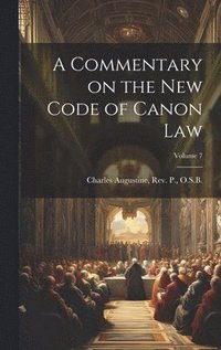 bokomslag A Commentary on the New Code of Canon Law; Volume 7